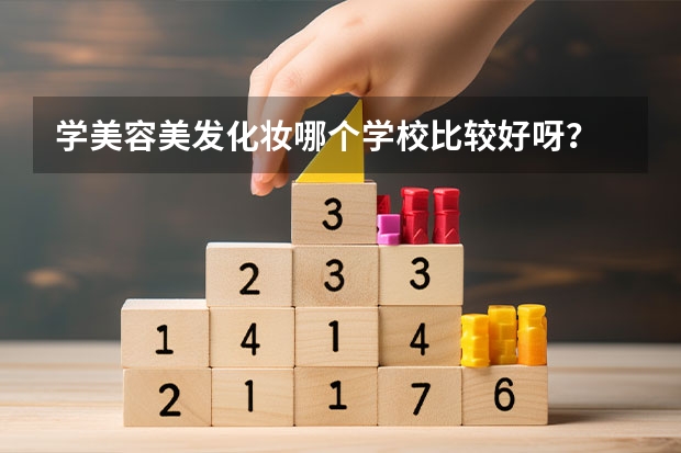 学美容美发化妆哪个学校比较好呀？