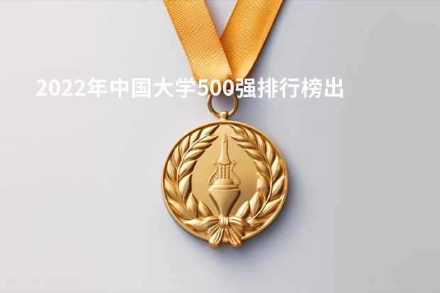 2022年中国大学500强排行榜出炉，世界一流大学有哪些？