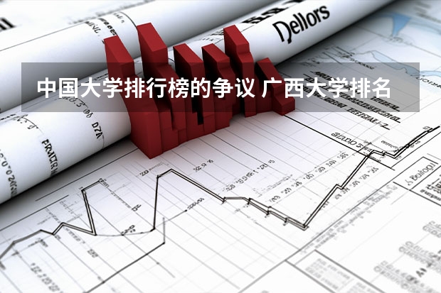 中国大学排行榜的争议 广西大学排名有争议,真实实力超过100名?