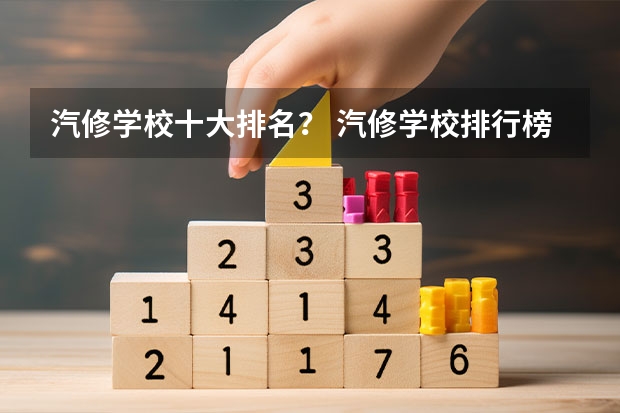 汽修学校十大排名？ 汽修学校排行榜？