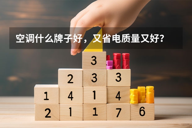 空调什么牌子好，又省电质量又好？